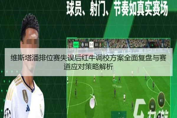 维斯塔潘排位赛失误后红牛调校方案全面复盘与赛道应对策略解析